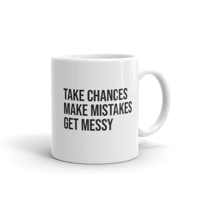Take Chances Make Mistakes Get Messy coffee mug 11oz