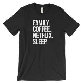 Black shirt that says FAMILY. COFFEE. NETFLIX. SLEEP.