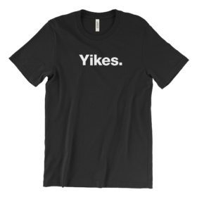 Black t-shirt that says Yikes. in bold white lettering