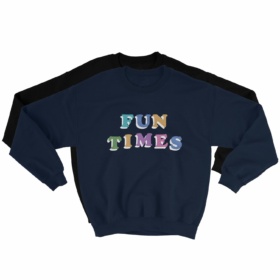 FUN TIMES sweatshirts two color variations