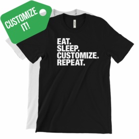 Customize It! EAT. SLEEP. CUSTOMIZE. REPEAT. t-shirts