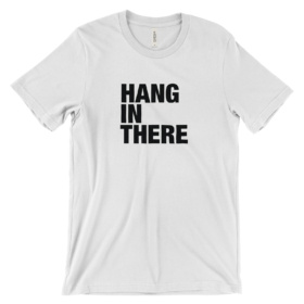 HANG IN THERE white t-shirt