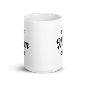 White mug that says "Best Mom Ever" front view 15oz