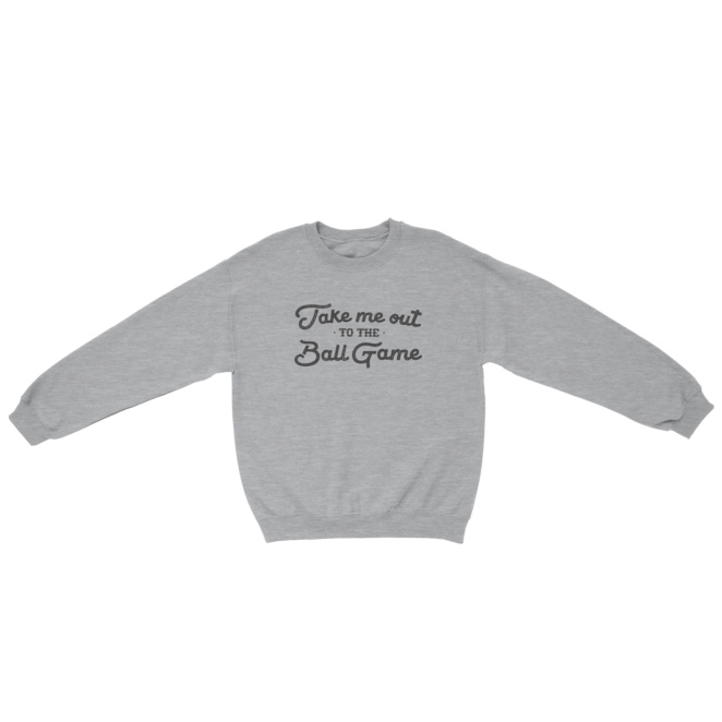 Gray heather sweatshirt that says Take me out to the ball game
