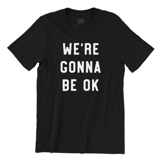 WE'RE GONNA BE OK black t-shirt