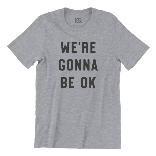 WE'RE GONNA BE OK heather gray t-shirt