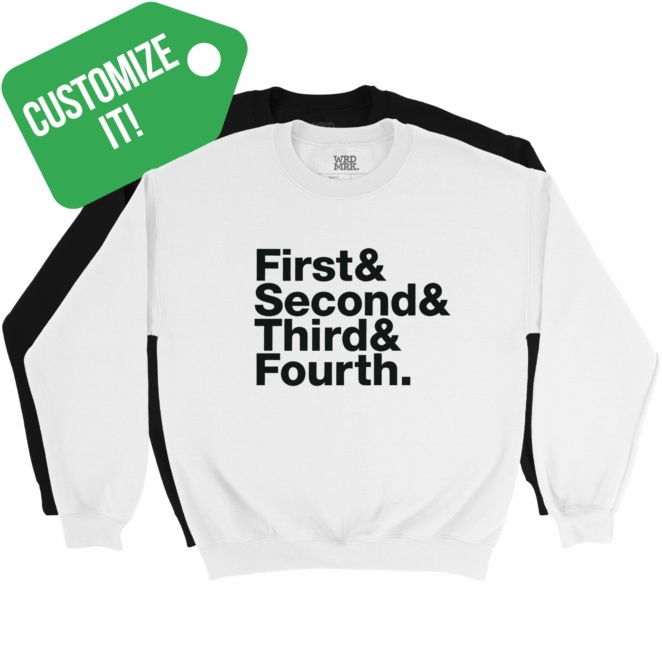 Customize It! First& Second& Third& Fourth. white and black sweatshirts