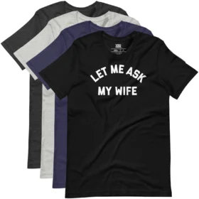 LET ME ASK MY WIFE T-Shirt color variations
